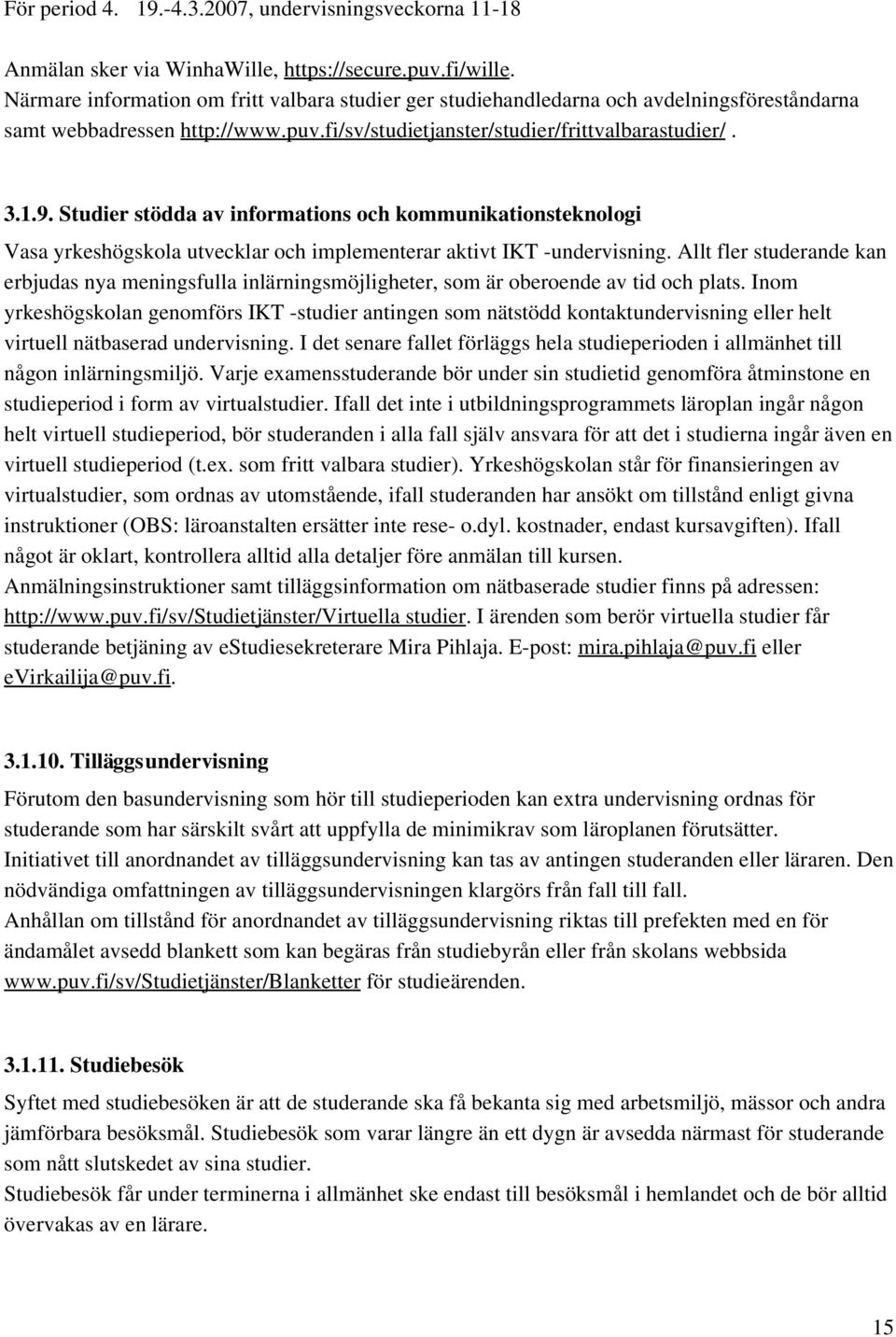 Studier stödda av informations och kommunikationsteknologi Vasa yrkeshögskola utvecklar och implementerar aktivt IKT undervisning.