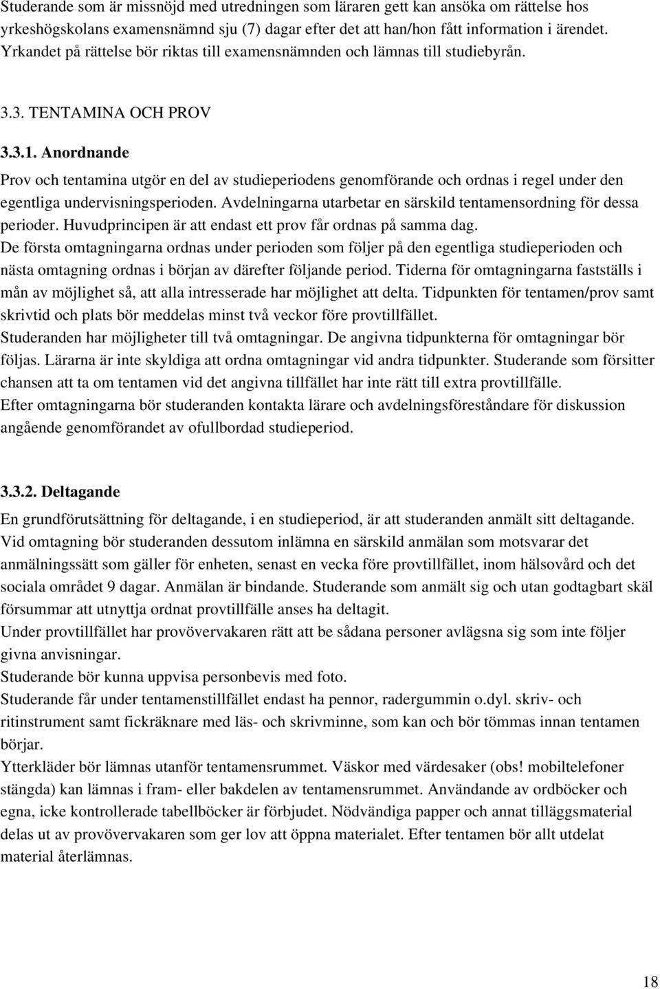 Anordnande Prov och tentamina utgör en del av studieperiodens genomförande och ordnas i regel under den egentliga undervisningsperioden.