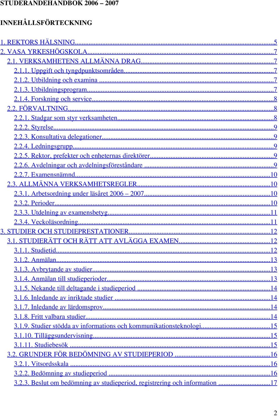 ..9 2.2.5. Rektor, prefekter och enheternas direktörer...9 2.2.6. Avdelningar och avdelningsföreståndare...9 2.2.7. Examensnämnd...10 2.3. ALLMÄNNA VERKSAMHETSREGLER...10 2.3.1. Arbetsordning under läsåret 2006 2007.