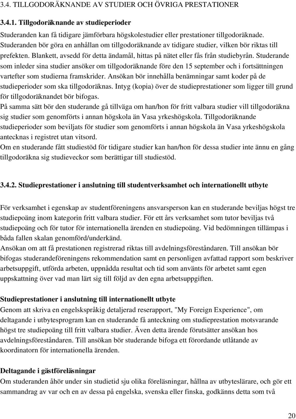 Studerande som inleder sina studier ansöker om tillgodoräknande före den 15 september och i fortsättningen vartefter som studierna framskrider.