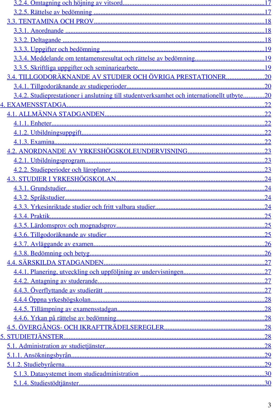 3.4.1. Tillgodoräknande av studieperioder...20 3.4.2. Studieprestationer i anslutning till studentverksamhet och internationellt utbyte...20 4. EXAMENSSTADGA... 22 4.1. ALLMÄNNA STADGANDEN...22 4.1.1. Enheter.