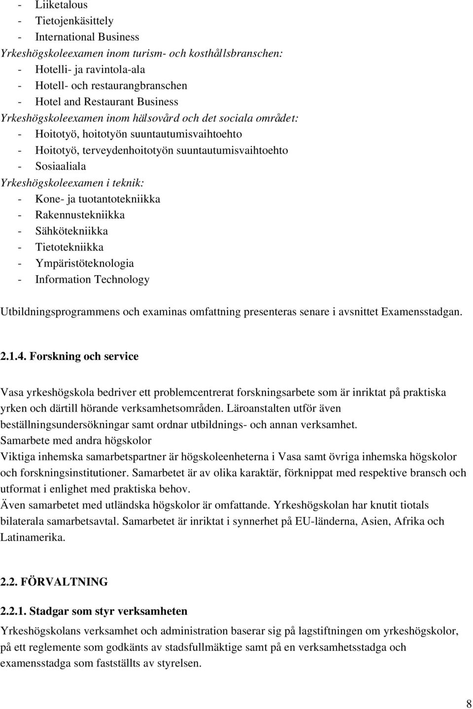 Kone ja tuotantotekniikka Rakennustekniikka Sähkötekniikka Tietotekniikka Ympäristöteknologia Information Technology Utbildningsprogrammens och examinas omfattning presenteras senare i avsnittet