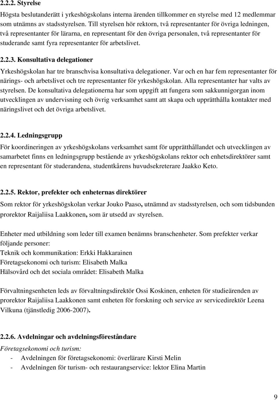 representanter för arbetslivet. 2.2.3. Konsultativa delegationer Yrkeshögskolan har tre branschvisa konsultativa delegationer.