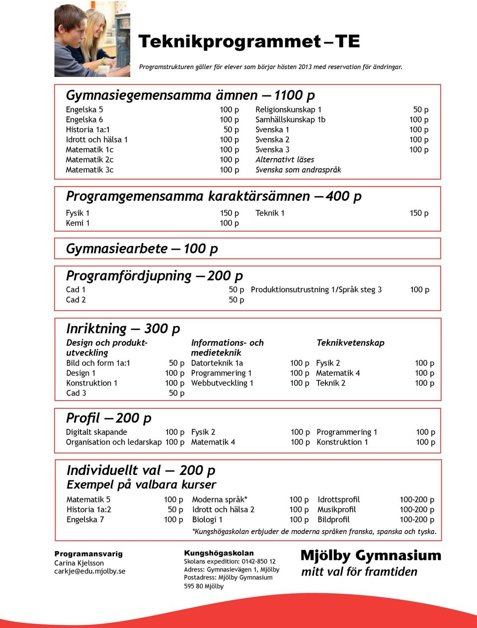 läses Svenska som andraspråk Programgemensamma karaktärsämnen 400 p Teknik 1 1 Gymnasiearbete Programfördjupning 200 p Cad 1 Cad 2 Produktionsutrustning 1/Språk steg 3 Inriktning 300 p Design och