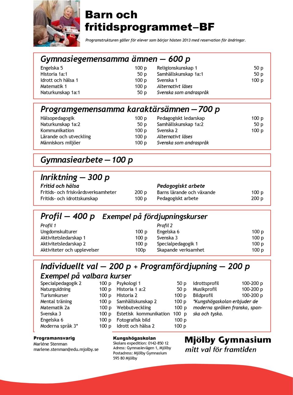 Programgemensamma karaktärsämnen 700 p Hälsopedagogik Naturkunskap 1a:2 Kommunikation Lärande och utveckling Människors miljöer Pedagogiskt ledarskap Samhällskunskap 1a:2 Svenska 2 Alternativt läses