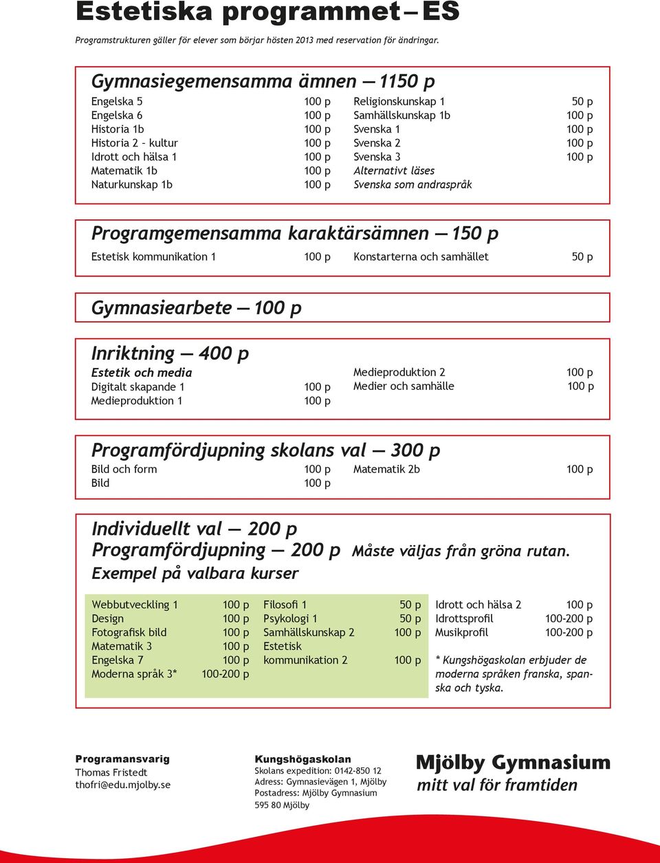 Svenska som andraspråk Programgemensamma karaktärsämnen 1 Estetisk kommunikation 1 Konstarterna och samhället Gymnasiearbete Inriktning 400 p Estetik och media Digitalt skapande 1 Medieproduktion 1