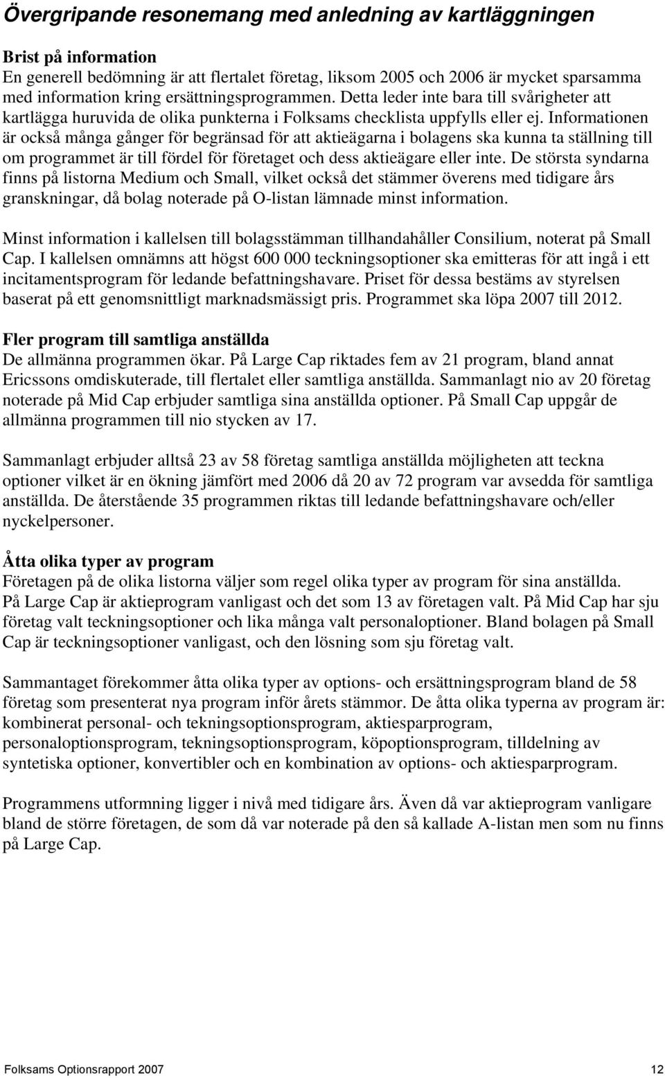 Informationen är också många gånger för begränsad för att aktieägarna i bolagens ska kunna ta ställning till om programmet är till fördel för företaget och dess aktieägare eller inte.