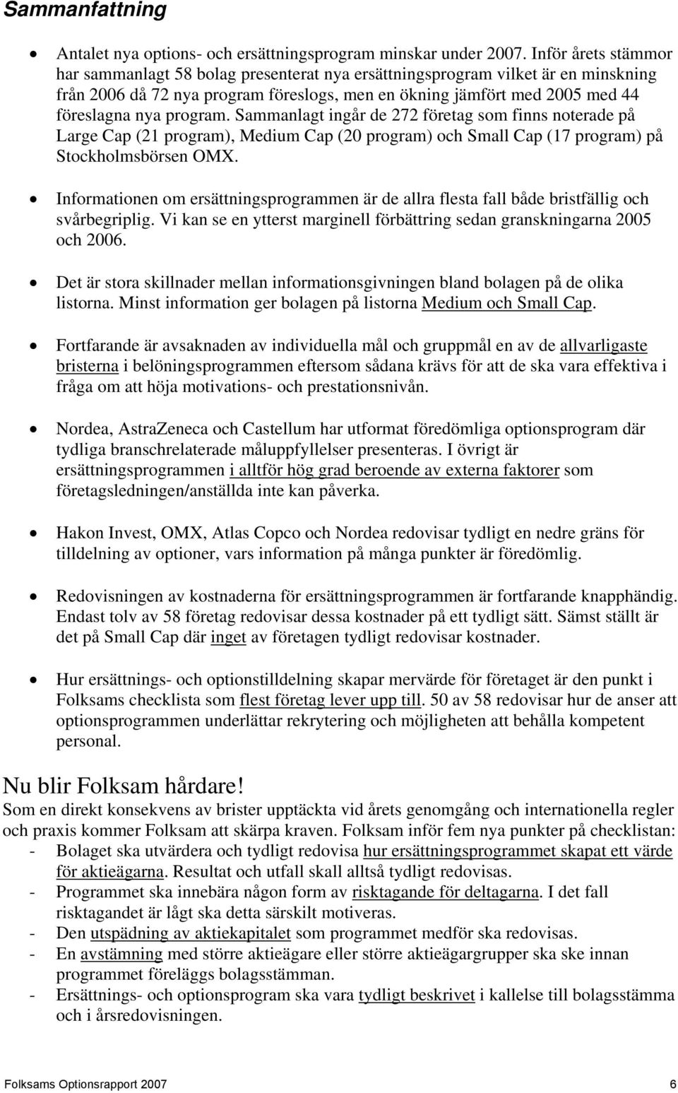 program. Sammanlagt ingår de 272 företag som finns noterade på Large Cap (21 program), Medium Cap (20 program) och Small Cap (17 program) på Stockholmsbörsen OMX.