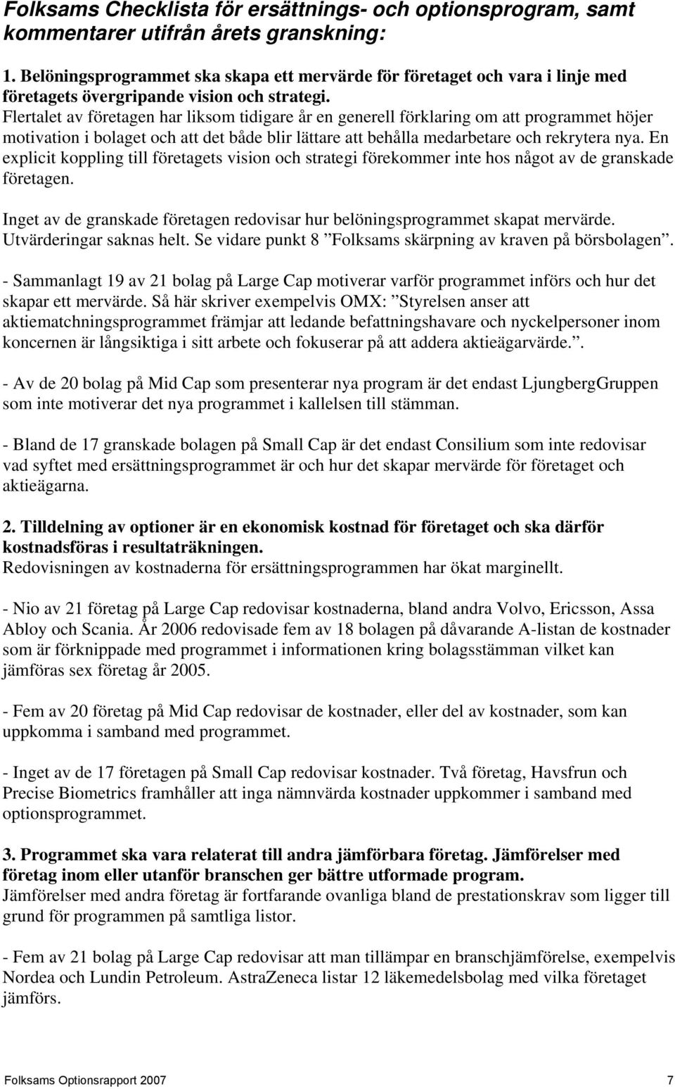 Flertalet av företagen har liksom tidigare år en generell förklaring om att programmet höjer motivation i bolaget och att det både blir lättare att behålla medarbetare och rekrytera nya.