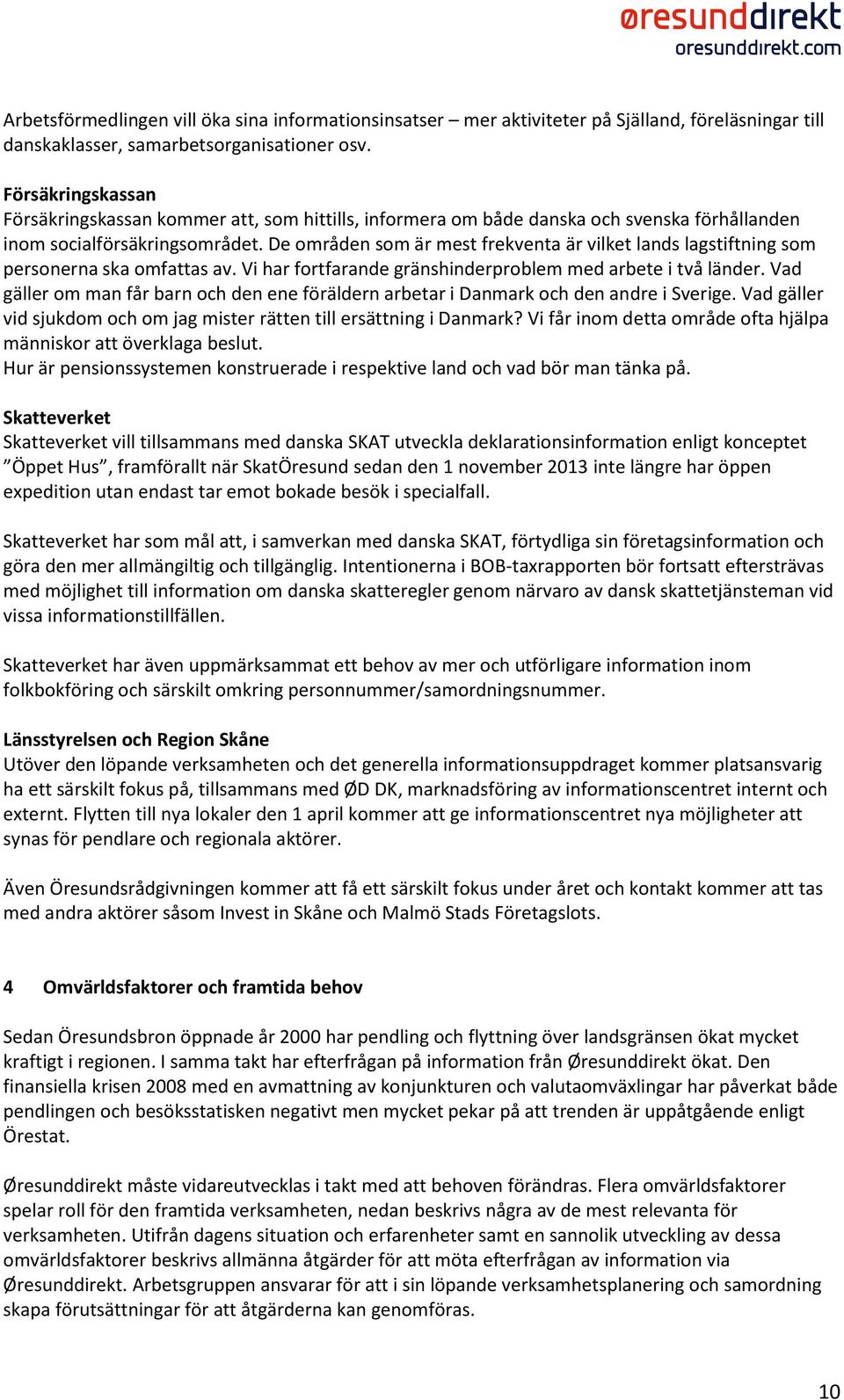 De områden som är mest frekventa är vilket lands lagstiftning som personerna ska omfattas av. Vi har fortfarande gränshinderproblem med arbete i två länder.