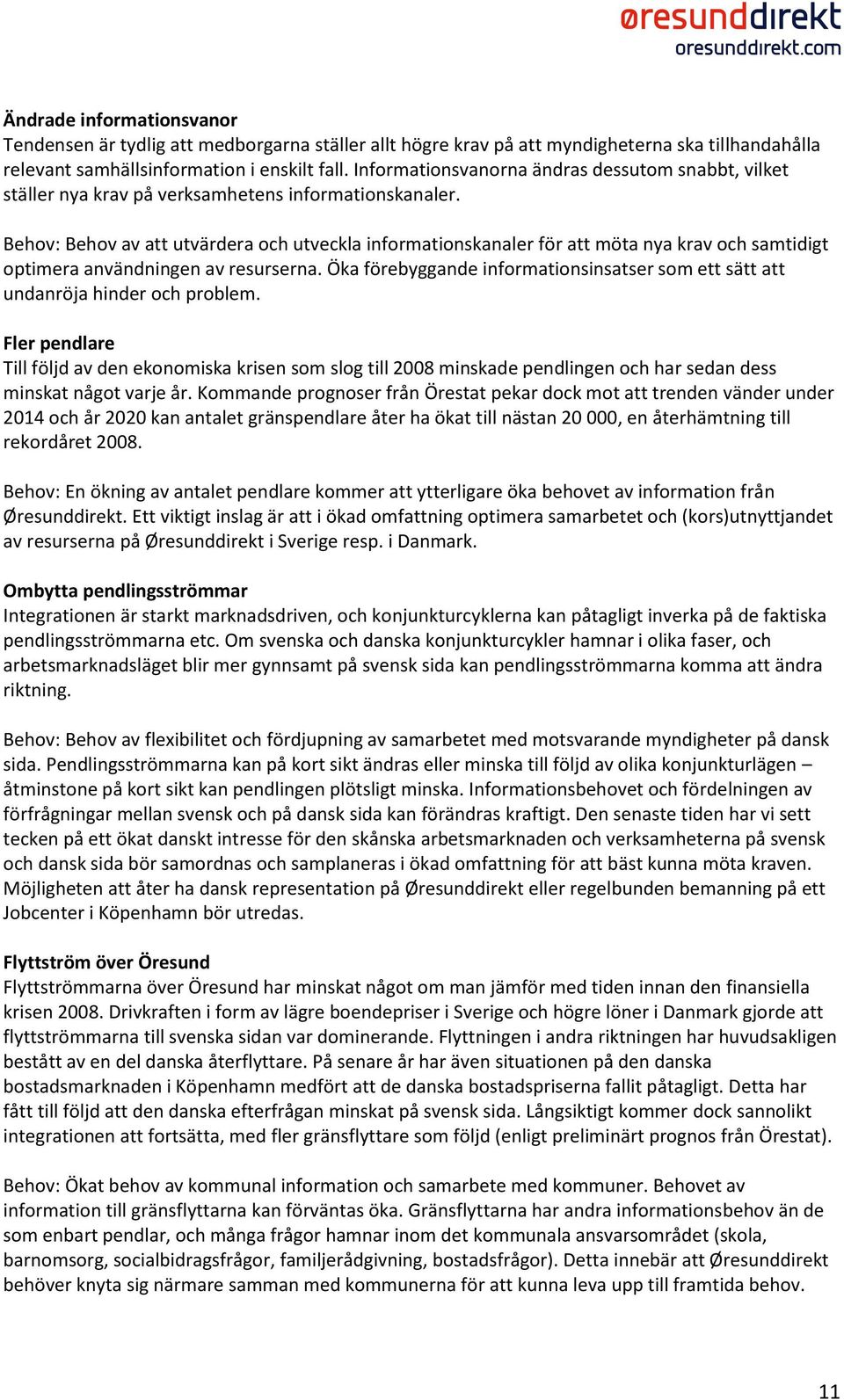 Behov: Behov av att utvärdera och utveckla informationskanaler för att möta nya krav och samtidigt optimera användningen av resurserna.