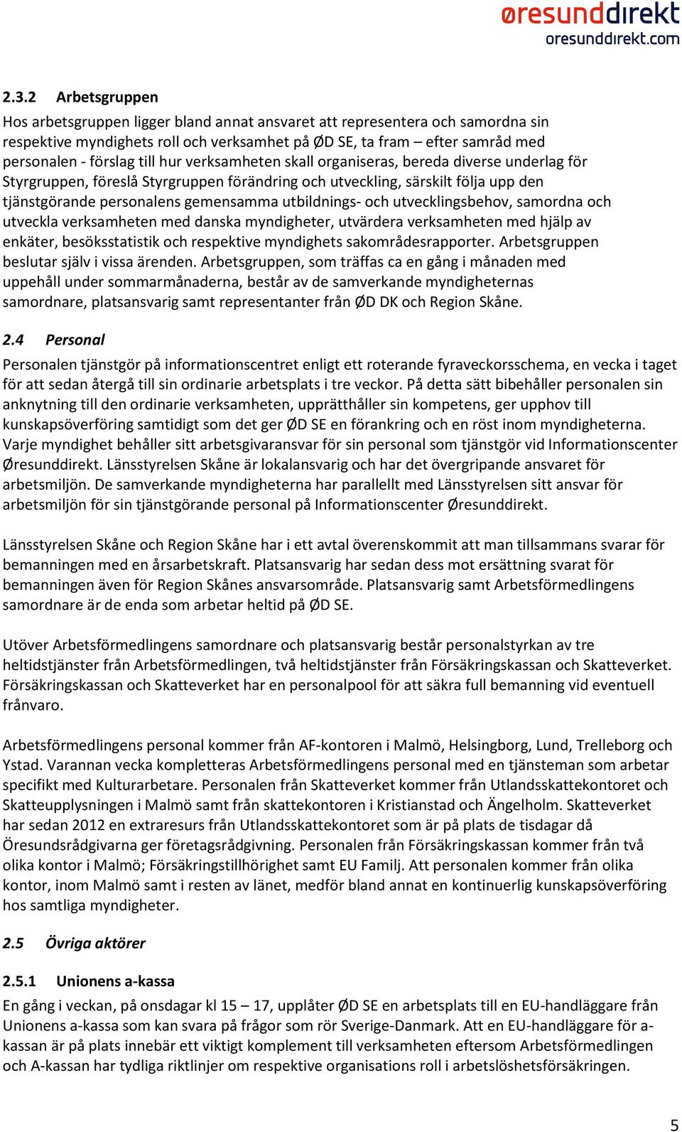 utbildnings och utvecklingsbehov, samordna och utveckla verksamheten med danska myndigheter, utvärdera verksamheten med hjälp av enkäter, besöksstatistik och respektive myndighets sakområdesrapporter.