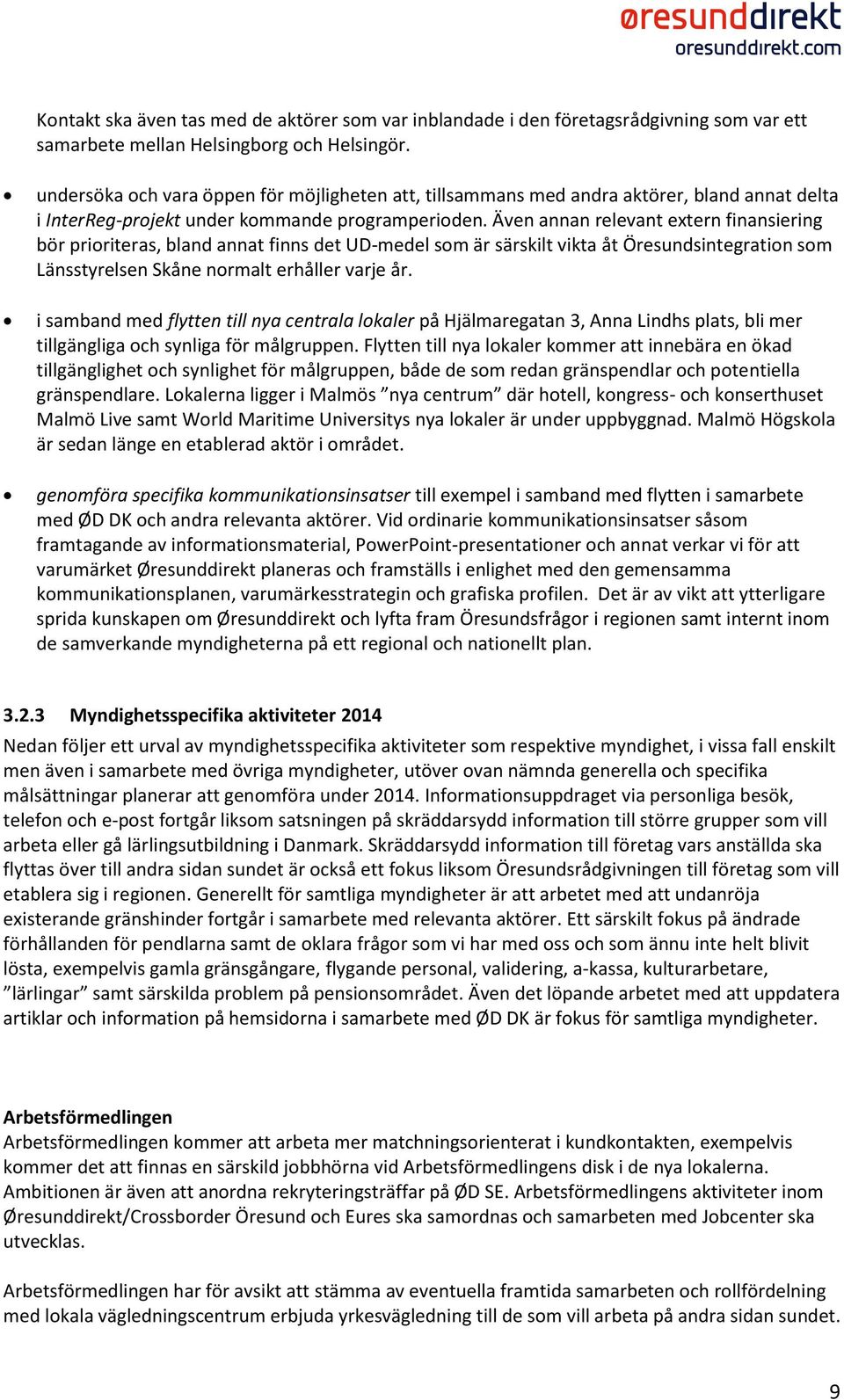 Även annan relevant extern finansiering bör prioriteras, bland annat finns det UD-medel som är särskilt vikta åt Öresundsintegration som Länsstyrelsen Skåne normalt erhåller varje år.