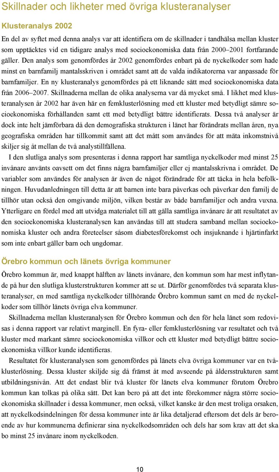 Den analys som genomfördes år 2002 genomfördes enbart på de nyckelkoder som hade minst en barnfamilj mantalsskriven i området samt att de valda indikatorerna var anpassade för barnfamiljer.