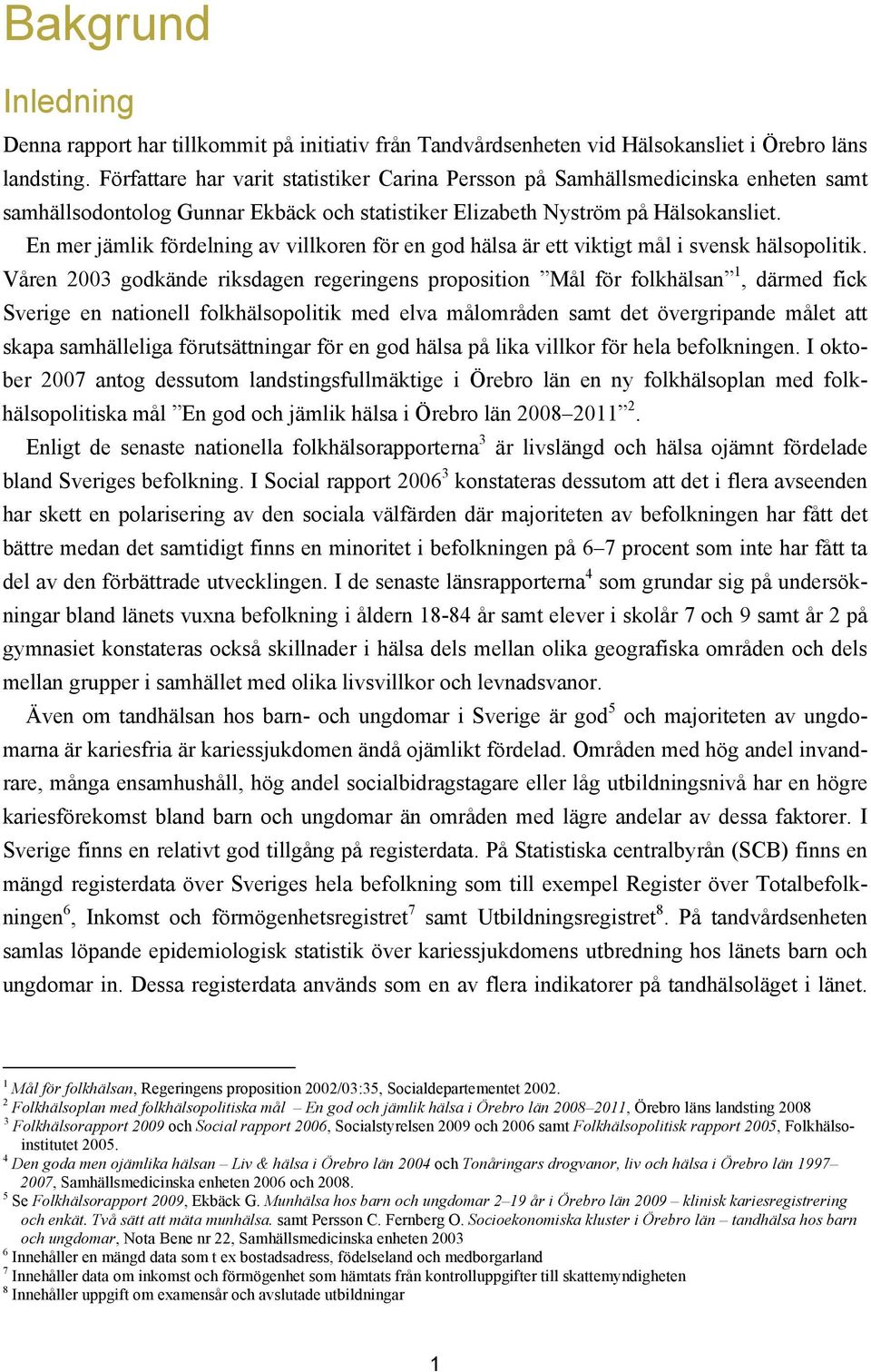 En mer jämlik fördelning av villkoren för en god hälsa är ett viktigt mål i svensk hälsopolitik.