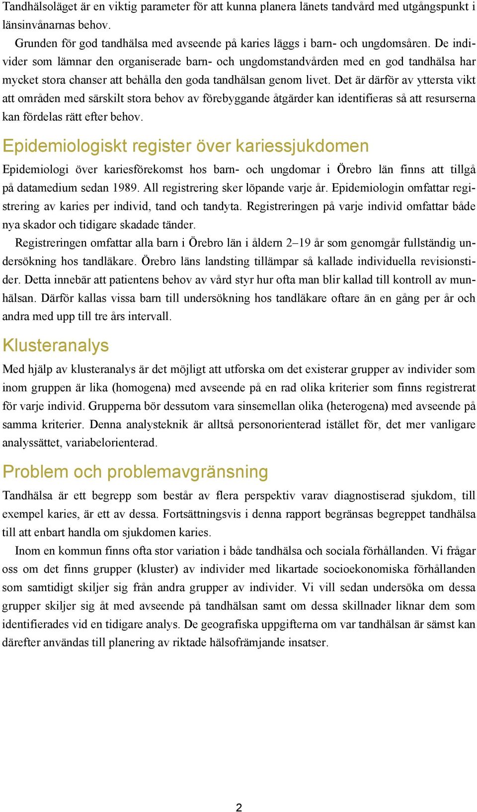 Det är därför av yttersta vikt att områden med särskilt stora behov av förebyggande åtgärder kan identifieras så att resurserna kan fördelas rätt efter behov.