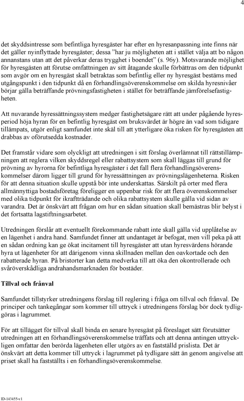 Motsvarande möjlighet för hyresgästen att förutse omfattningen av sitt åtagande skulle förbättras om den tidpunkt som avgör om en hyresgäst skall betraktas som befintlig eller ny hyresgäst bestäms