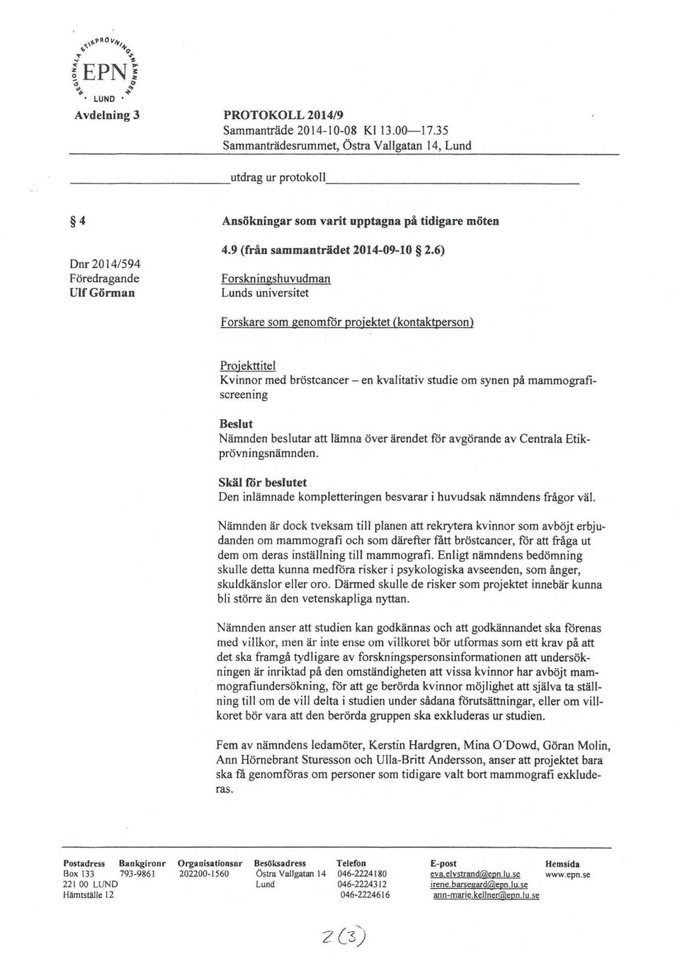 6) Dnr 2014/594 Föredragande Ulf Görman Forskningshuvudman Lunds universitet Forskare som genomfor projektet (kontaktperson) Proiekttitel Kvinnor med bröstcancer - en kvalitativ studie om synen på