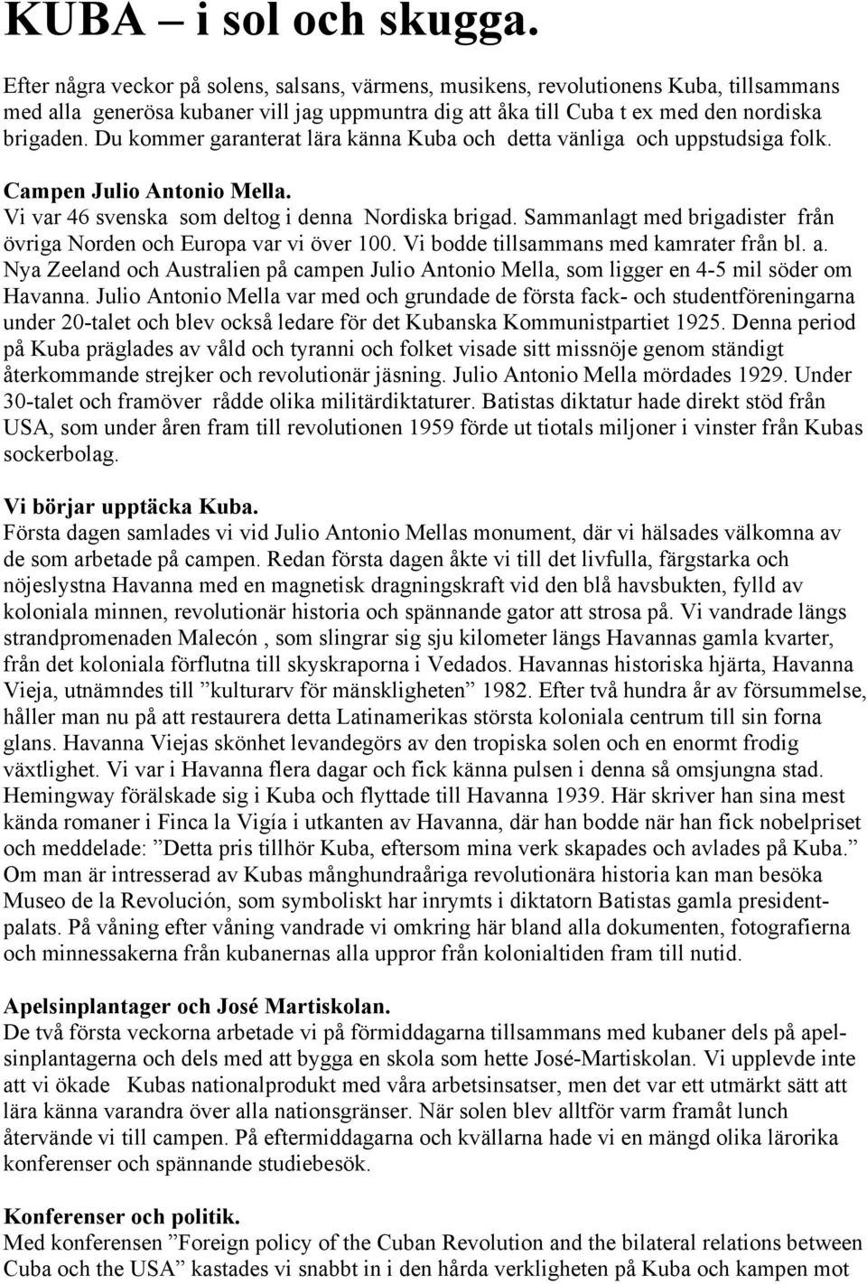 Du kommer garanterat lära känna Kuba och detta vänliga och uppstudsiga folk. Campen Julio Antonio Mella. Vi var 46 svenska som deltog i denna Nordiska brigad.