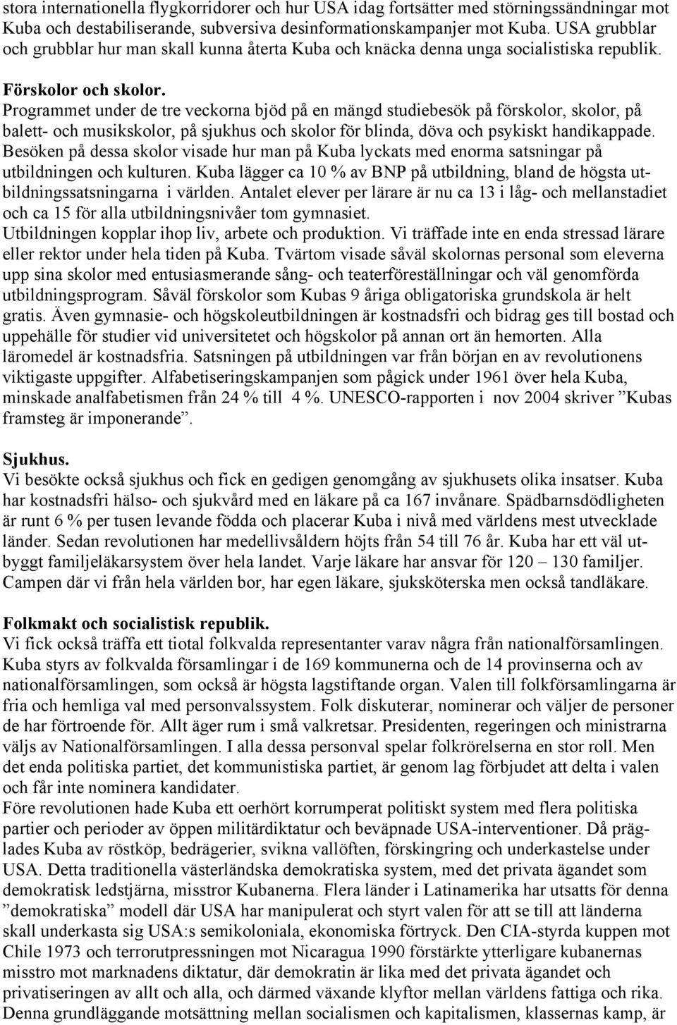 Programmet under de tre veckorna bjöd på en mängd studiebesök på förskolor, skolor, på balett- och musikskolor, på sjukhus och skolor för blinda, döva och psykiskt handikappade.