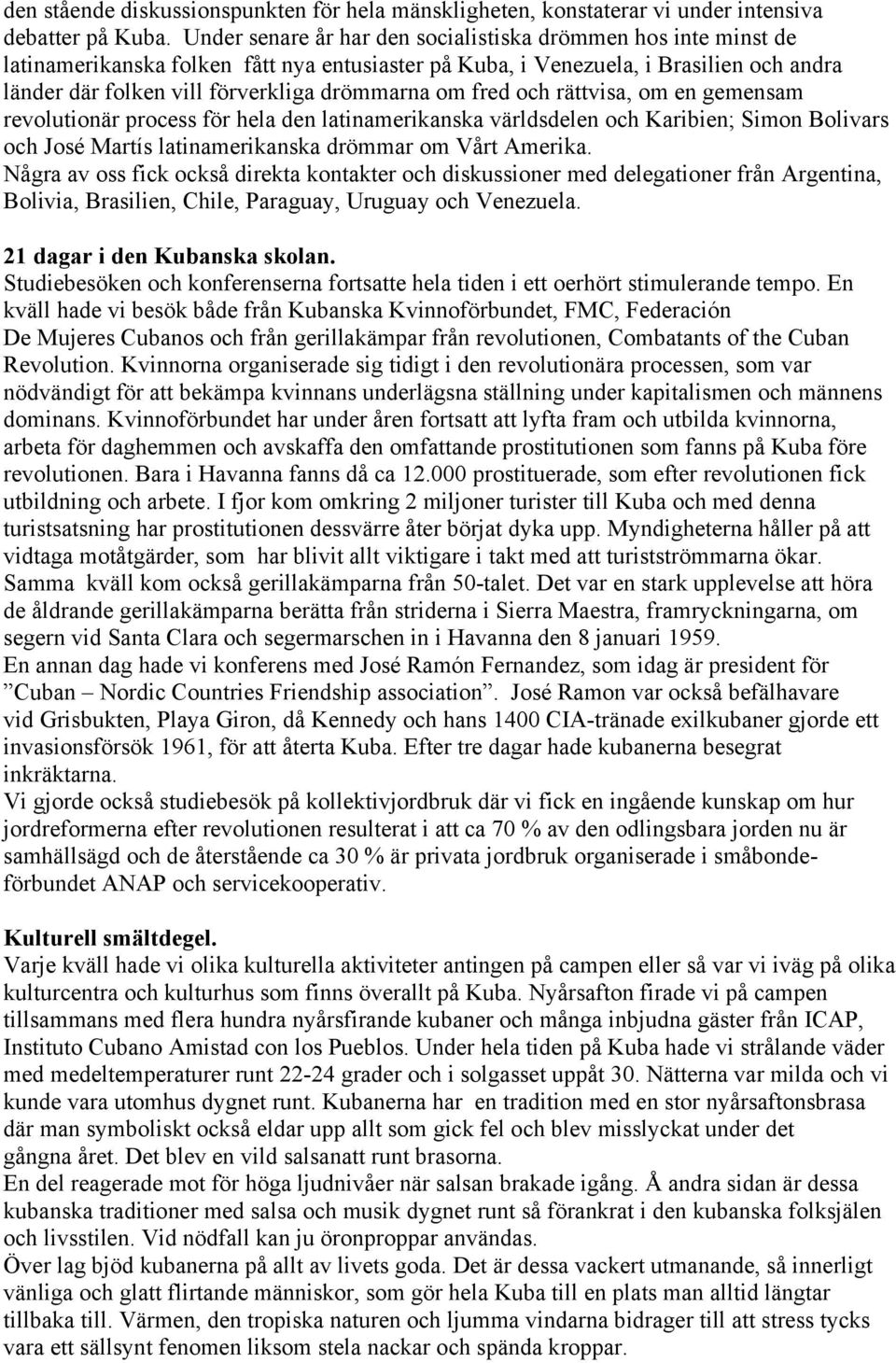 om fred och rättvisa, om en gemensam revolutionär process för hela den latinamerikanska världsdelen och Karibien; Simon Bolivars och José Martís latinamerikanska drömmar om Vårt Amerika.