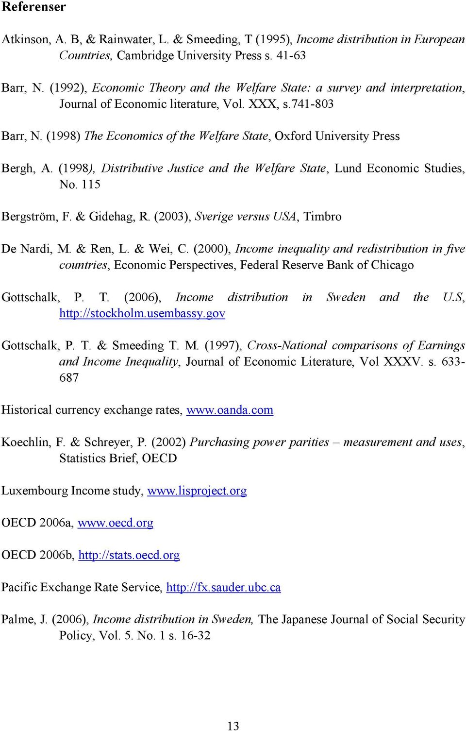 (1998) The Economics of the Welfare State, Oxford University Press Bergh, A. (1998), Distributive Justice and the Welfare State, Lund Economic Studies, No. 115 Bergström, F. & Gidehag, R.