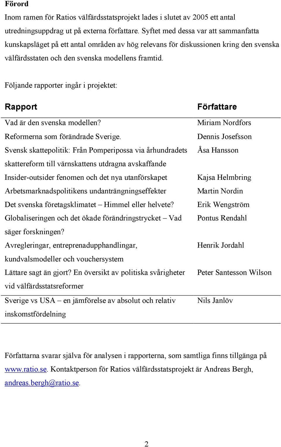 Följande rapporter ingår i projektet: Rapport Vad är den svenska modellen? Reformerna som förändrade Sverige.