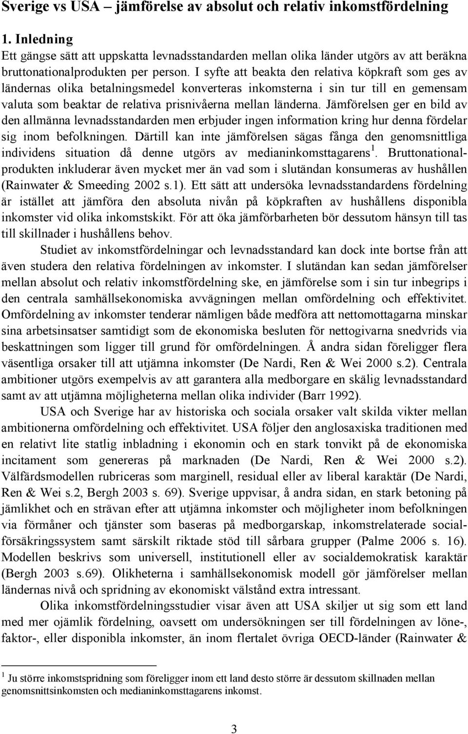 I syfte att beakta den relativa köpkraft som ges av ländernas olika betalningsmedel konverteras inkomsterna i sin tur till en gemensam valuta som beaktar de relativa prisnivåerna mellan länderna.