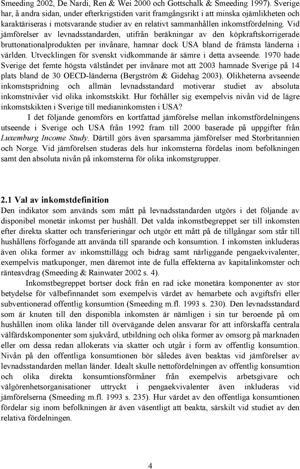 Vid jämförelser av levnadsstandarden, utifrån beräkningar av den köpkraftskorrigerade bruttonationalprodukten per invånare, hamnar dock USA bland de främsta länderna i världen.