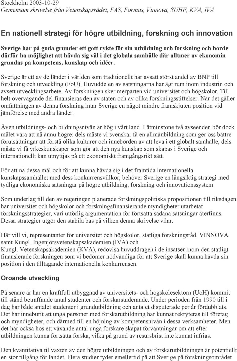 Sverige är ett av de länder i världen som traditionellt har avsatt störst andel av BNP till forskning och utveckling (FoU).