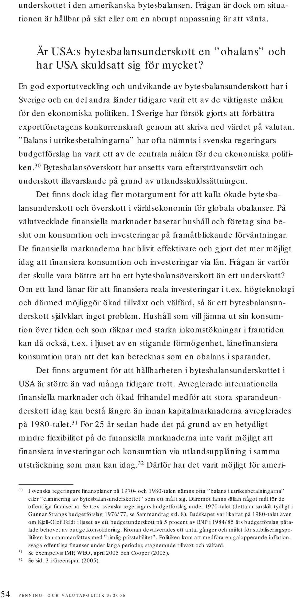 En god exportutveckling och undvikande av bytesbalansunderskott har i Sverige och en del andra länder tidigare varit ett av de viktigaste målen för den ekonomiska politiken.