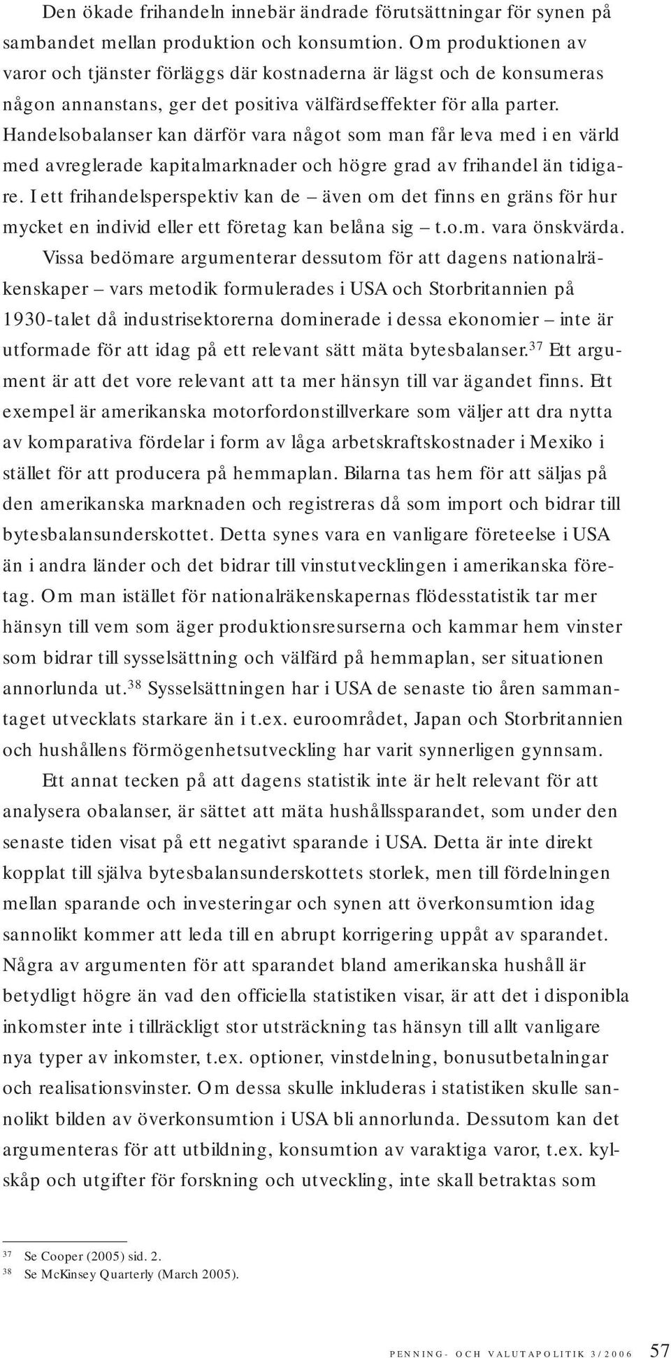 Handelsobalanser kan därför vara något som man får leva med i en värld med avreglerade kapitalmarknader och högre grad av frihandel än tidigare.