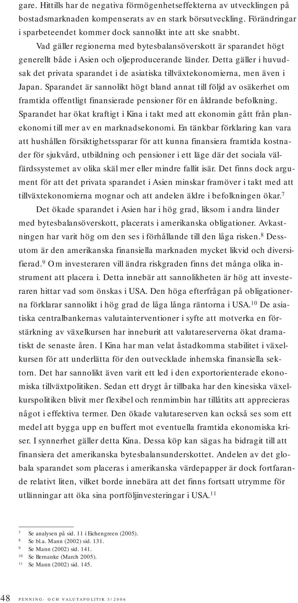 Detta gäller i huvudsak det privata sparandet i de asiatiska tillväxtekonomierna, men även i Japan.