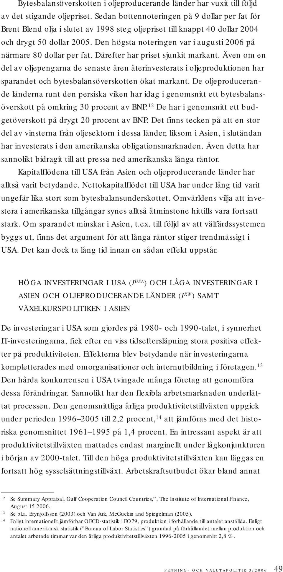 Den högsta noteringen var i augusti 2006 på närmare 80 dollar per fat. Därefter har priset sjunkit markant.