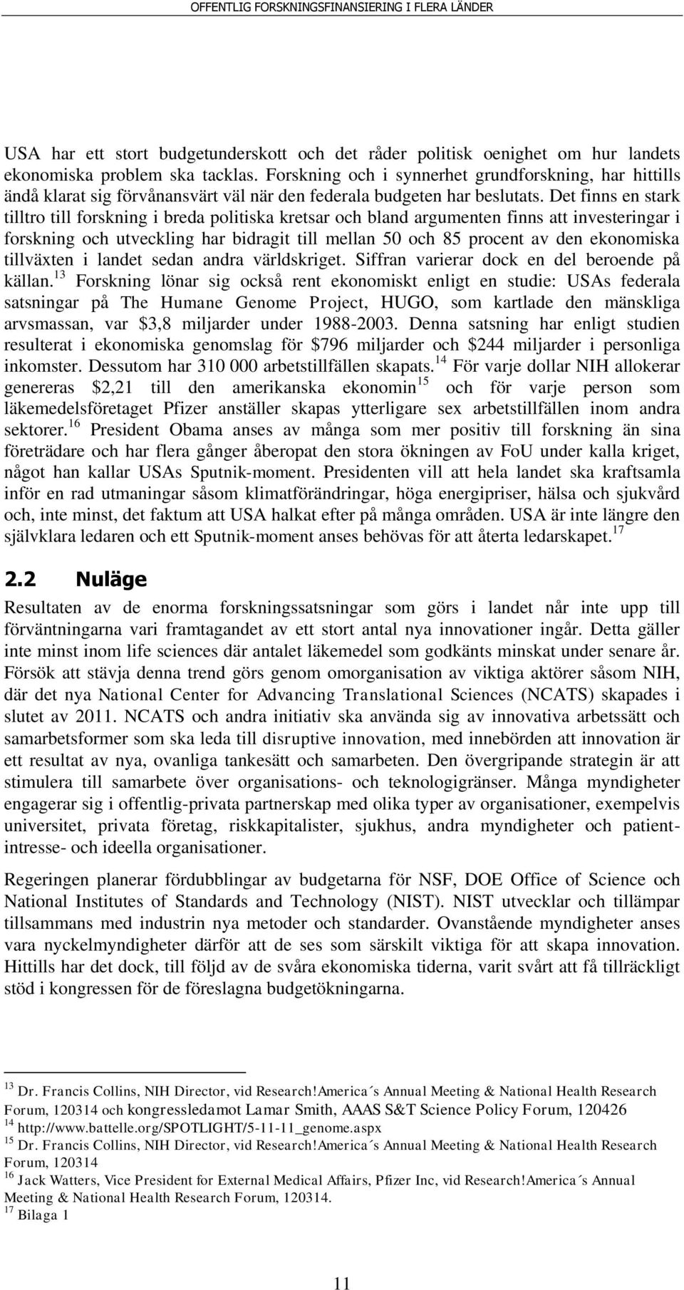 Det finns en stark tilltro till forskning i breda politiska kretsar och bland argumenten finns att investeringar i forskning och utveckling har bidragit till mellan 50 och 85 procent av den