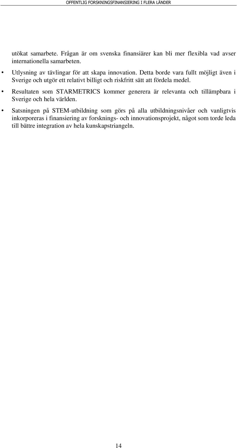 Detta borde vara fullt möjligt även i Sverige och utgör ett relativt billigt och riskfritt sätt att fördela medel.