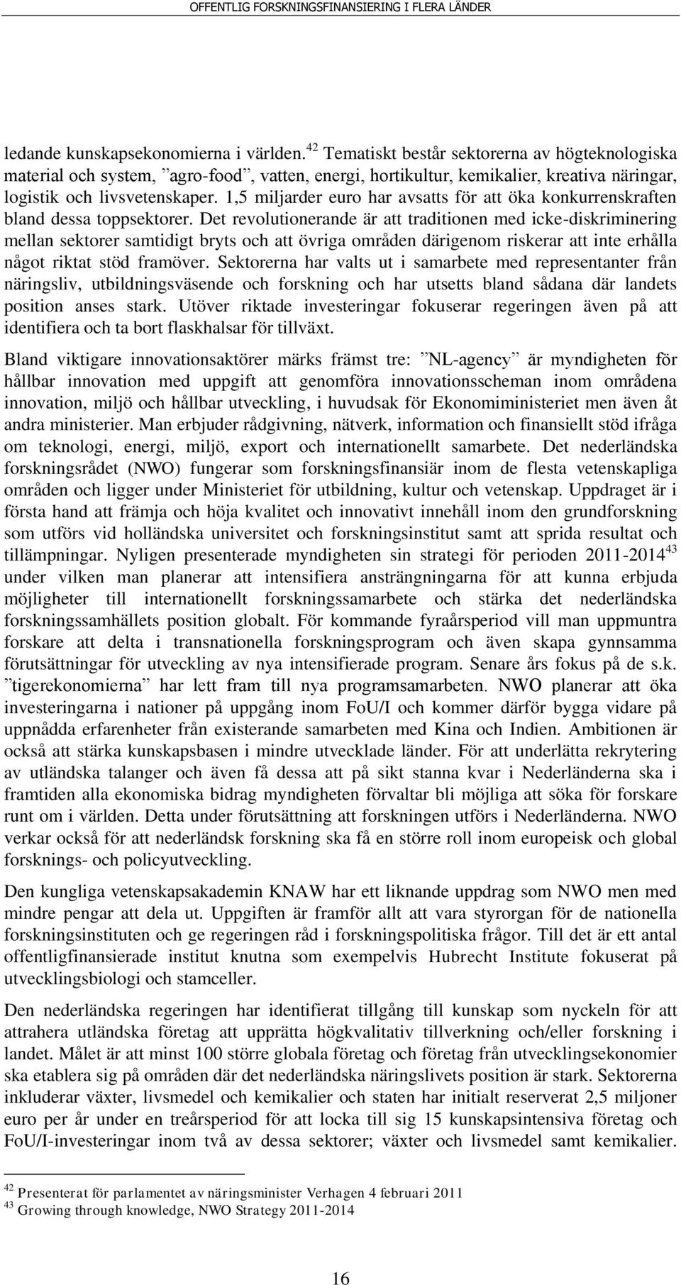 1,5 miljarder euro har avsatts för att öka konkurrenskraften bland dessa toppsektorer.