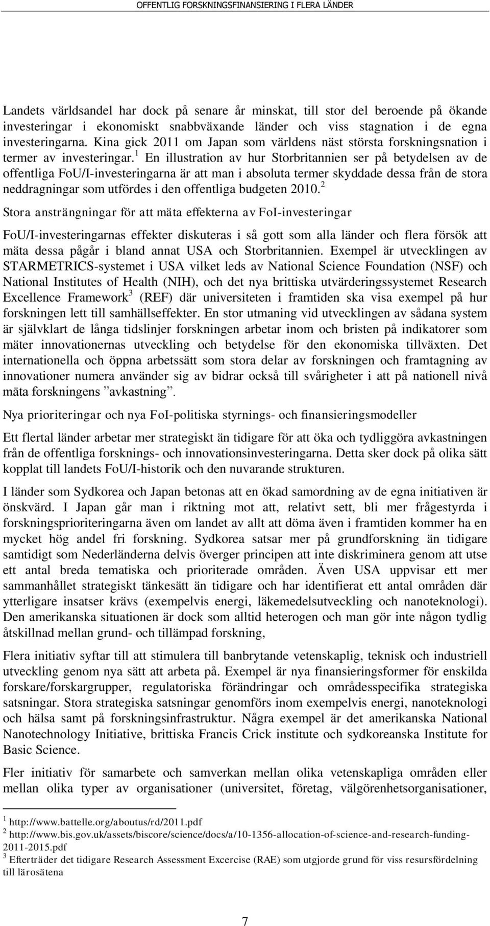 1 En illustration av hur Storbritannien ser på betydelsen av de offentliga FoU/I-investeringarna är att man i absoluta termer skyddade dessa från de stora neddragningar som utfördes i den offentliga