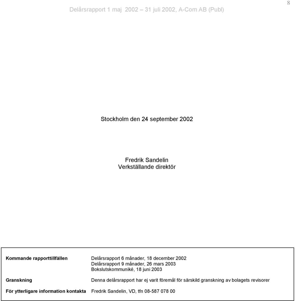 2003 Bokslutskommuniké, 18 juni 2003 Granskning Denna delårsrapport har ej varit föremål för