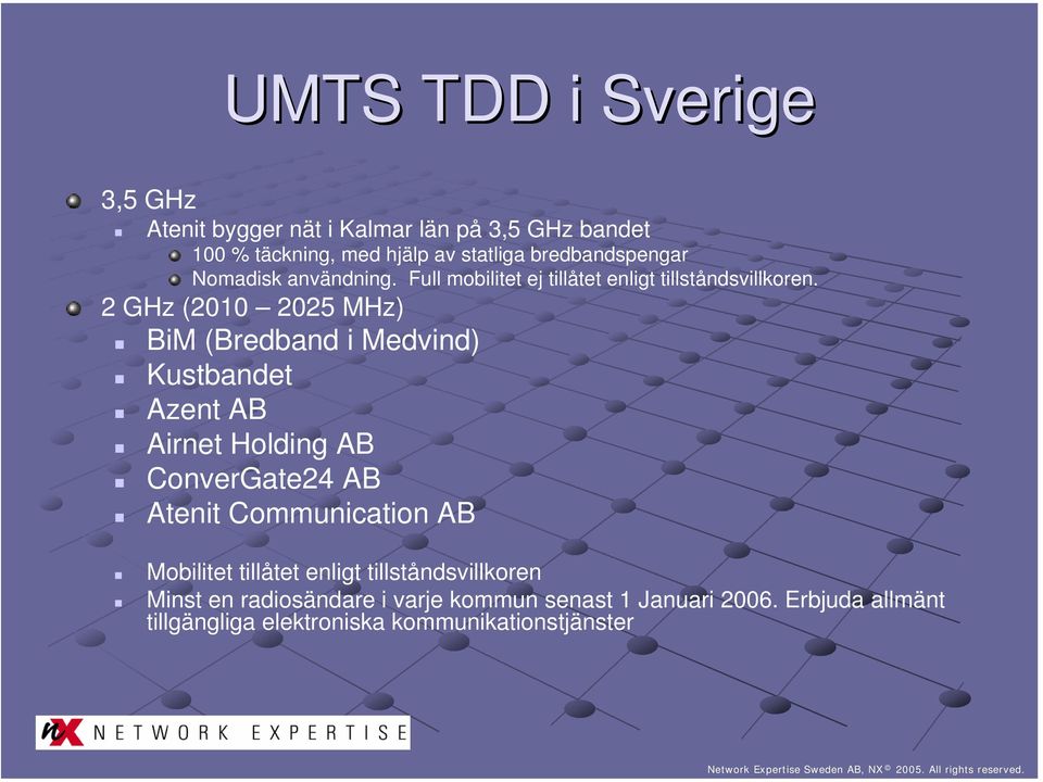 2 GHz (2010 2025 MHz) BiM (Bredband i Medvind) Kustbandet Azent AB Airnet Holding AB ConverGate24 AB Atenit Communication AB