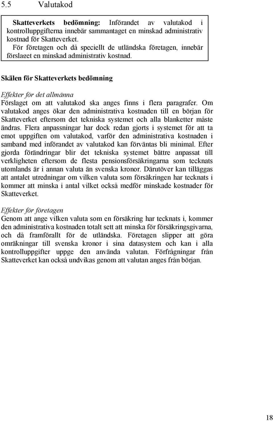 Skälen för Skatteverkets bedömning Effekter för det allmänna Förslaget om att valutakod ska anges finns i flera paragrafer.