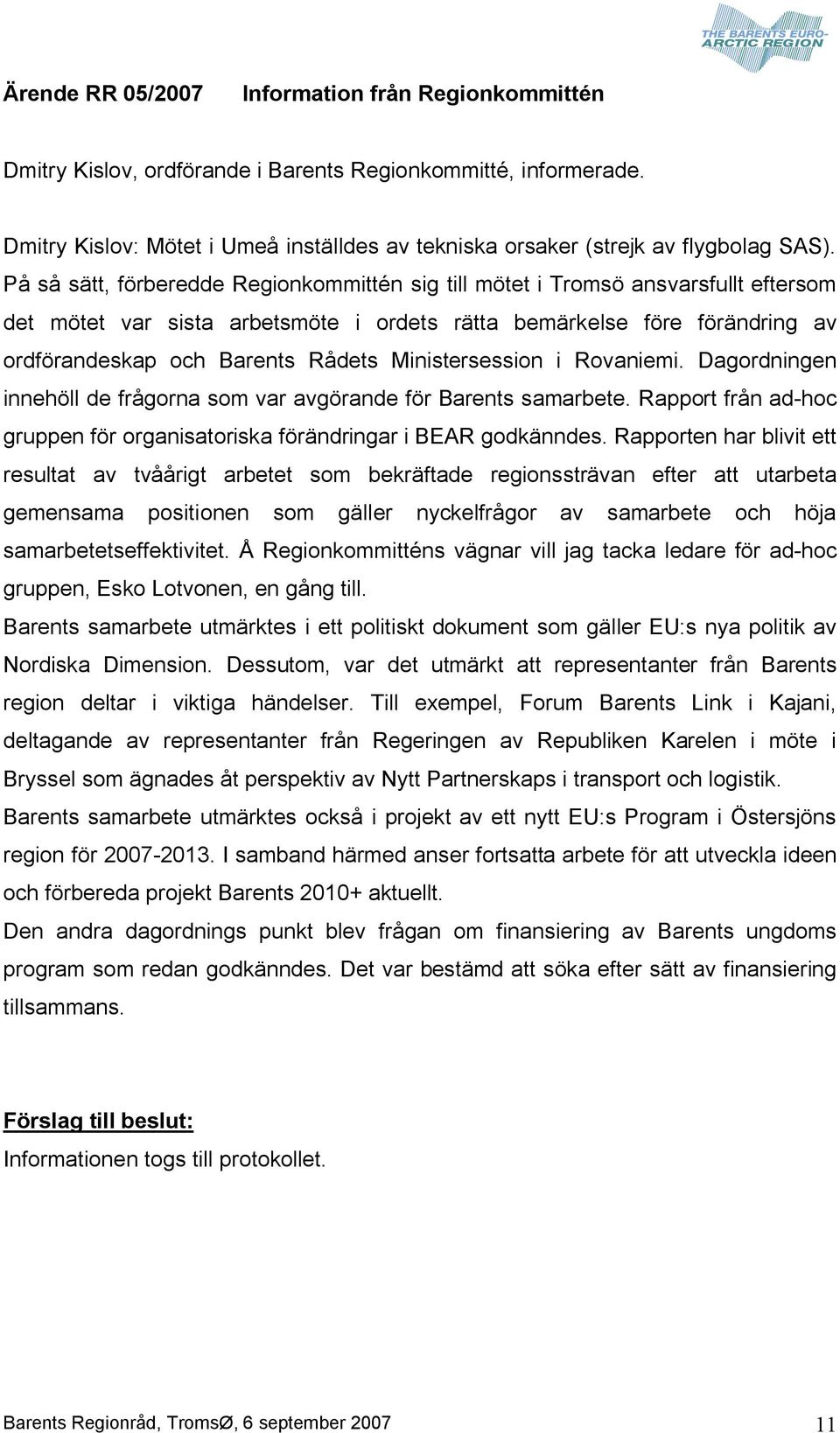 På så sätt, förberedde Regionkommittén sig till mötet i Tromsö ansvarsfullt eftersom det mötet var sista arbetsmöte i ordets rätta bemärkelse före förändring av ordförandeskap och Barents Rådets