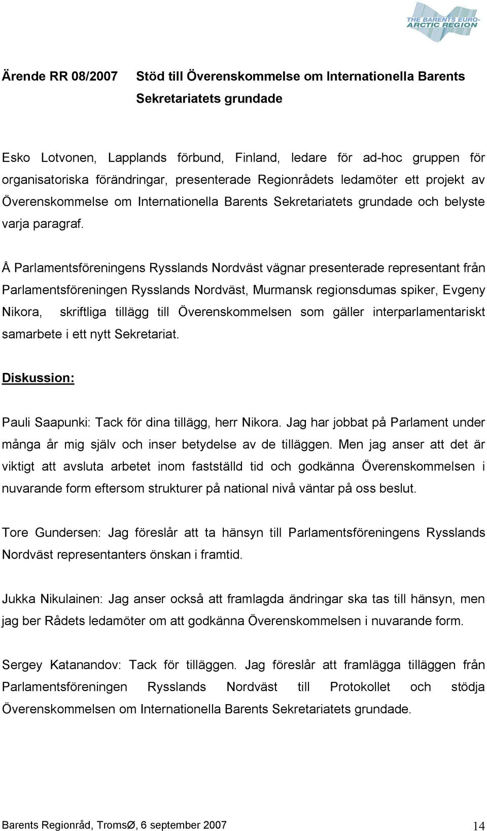 Å Parlamentsföreningens Rysslands Nordväst vägnar presenterade representant från Parlamentsföreningen Rysslands Nordväst, Murmansk regionsdumas spiker, Evgeny Nikora, skriftliga tillägg till