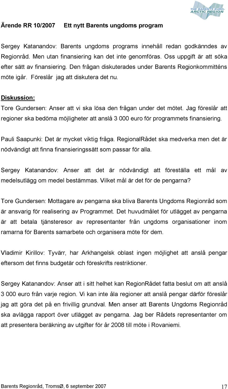 Diskussion: Tore Gundersen: Anser att vi ska lösa den frågan under det mötet. Jag föreslår att regioner ska bedöma möjligheter att anslå 3 000 euro för programmets finansiering.