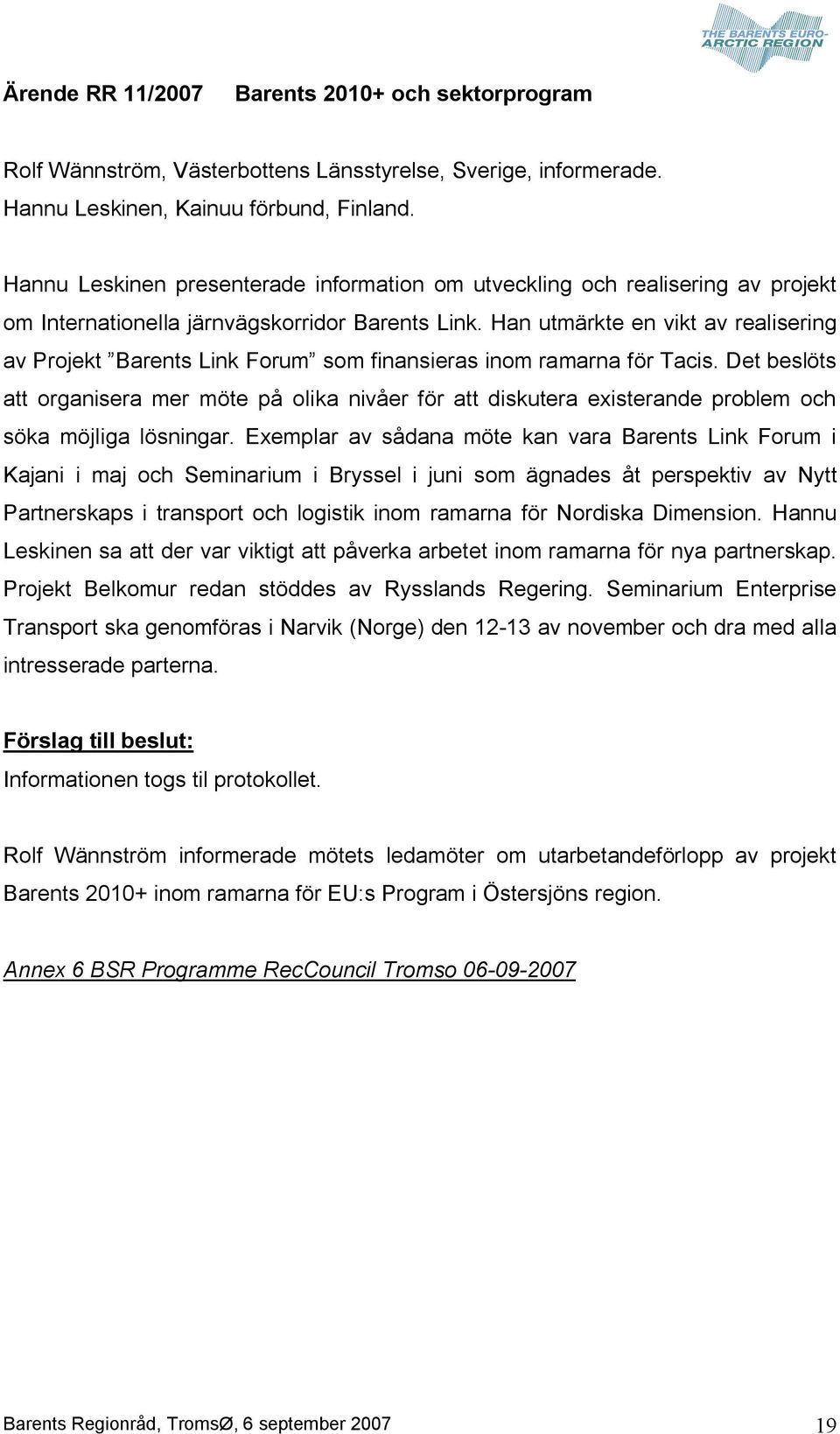 Han utmärkte en vikt av realisering av Projekt Barents Link Forum som finansieras inom ramarna för Tacis.