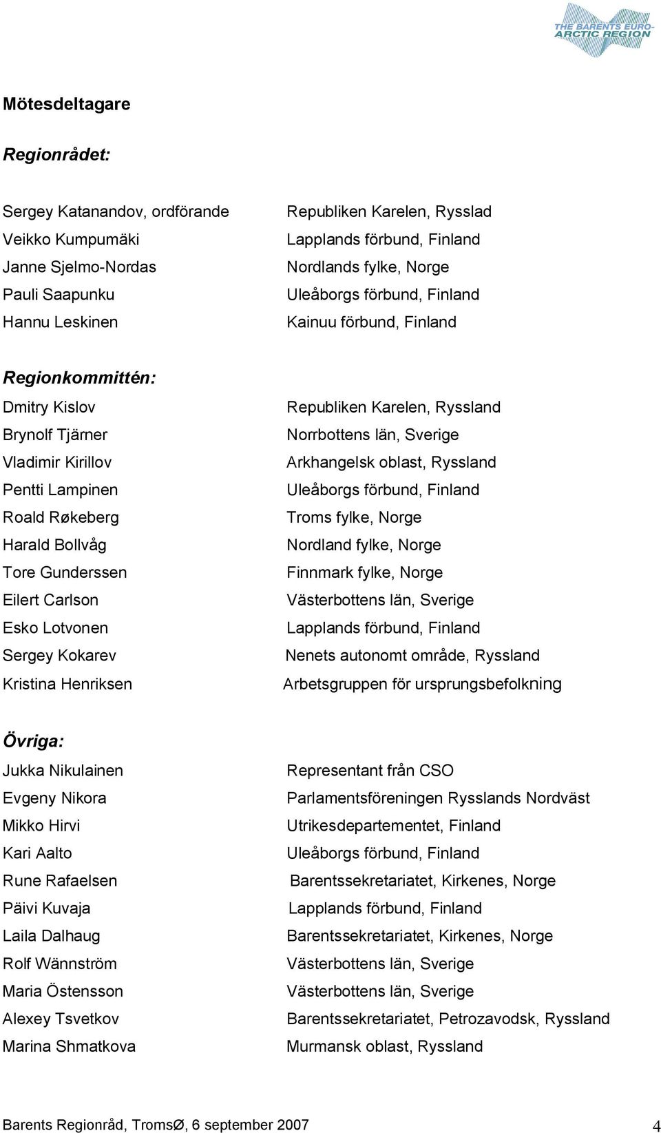 Esko Lotvonen Sergey Kokarev Kristina Henriksen Republiken Karelen, Ryssland Norrbottens län, Sverige Arkhangelsk oblast, Ryssland Uleåborgs förbund, Finland Troms fylke, Norge Nordland fylke, Norge