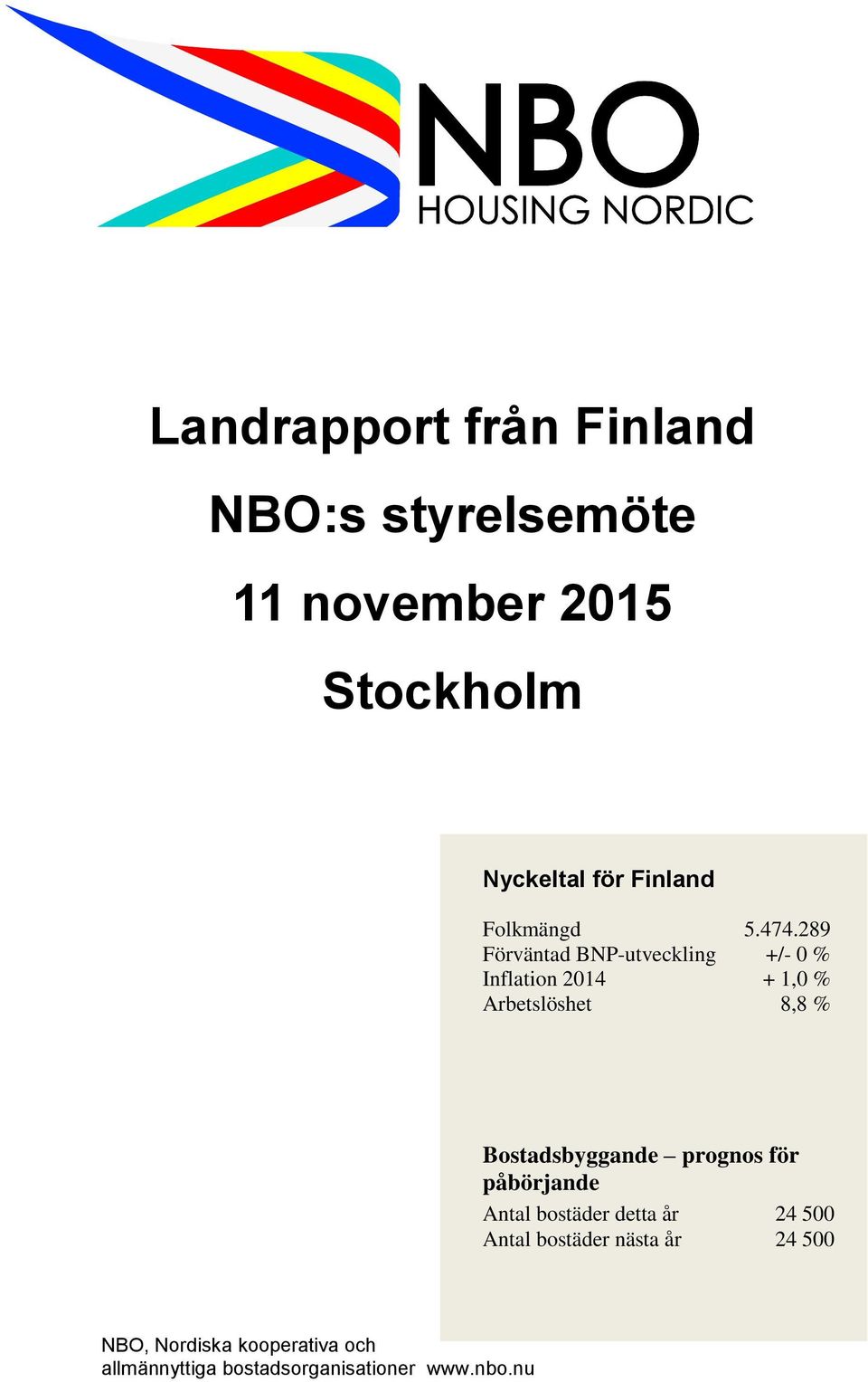 289 Förväntad BNP-utveckling +/- 0 % Inflation 2014 + 1,0 % Arbetslöshet 8,8 %