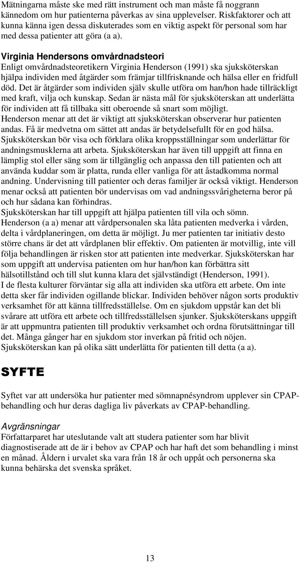 Virginia Hendersons omvårdnadsteori Enligt omvårdnadsteoretikern Virginia Henderson (1991) ska sjuksköterskan hjälpa individen med åtgärder som främjar tillfrisknande och hälsa eller en fridfull död.