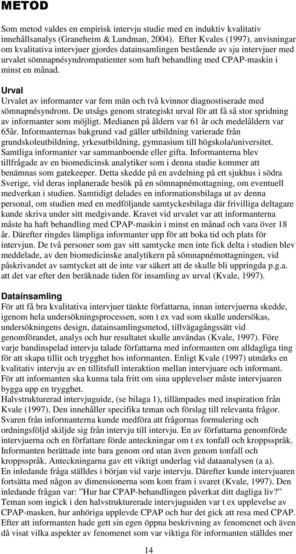 månad. Urval Urvalet av informanter var fem män och två kvinnor diagnostiserade med sömnapnésyndrom. De utsågs genom strategiskt urval för att få så stor spridning av informanter som möjligt.