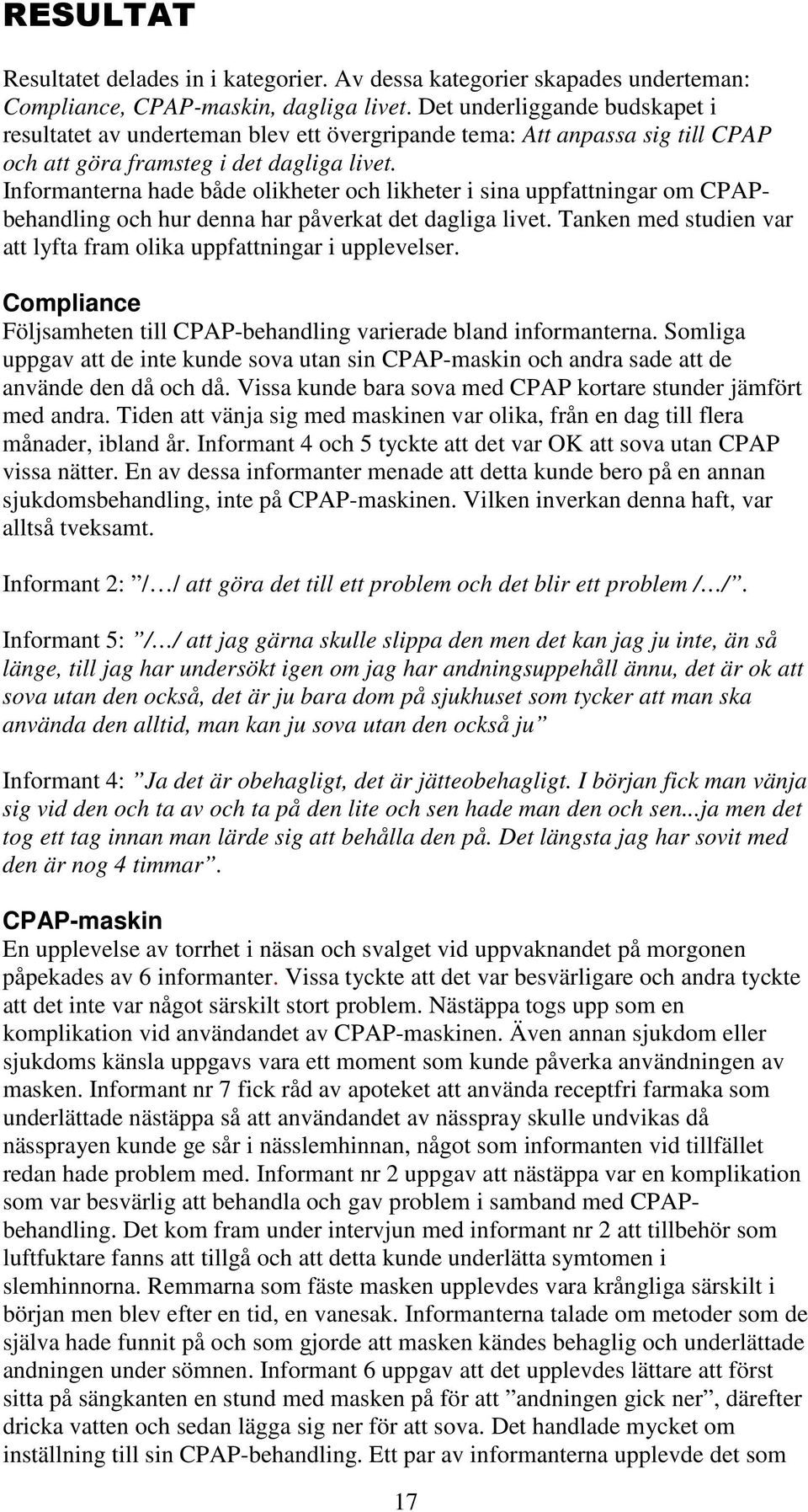 Informanterna hade både olikheter och likheter i sina uppfattningar om CPAPbehandling och hur denna har påverkat det dagliga livet.